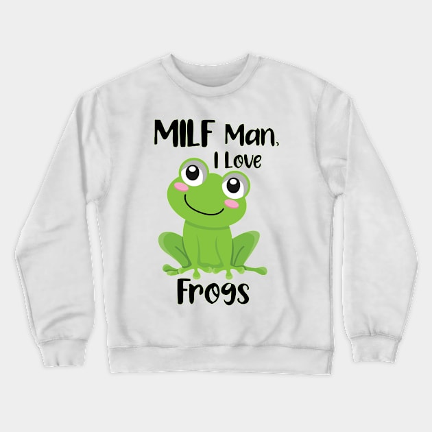 MILF Man I Love Frogs Crewneck Sweatshirt by Ras-man93